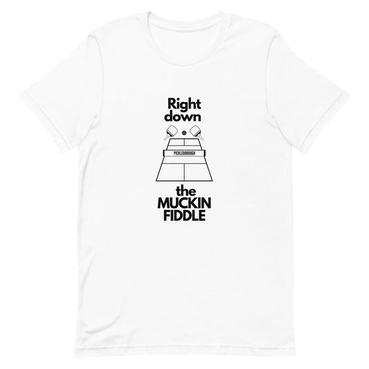 "Right Down the Muckin Fiddle" Pickleborough T-Shirt